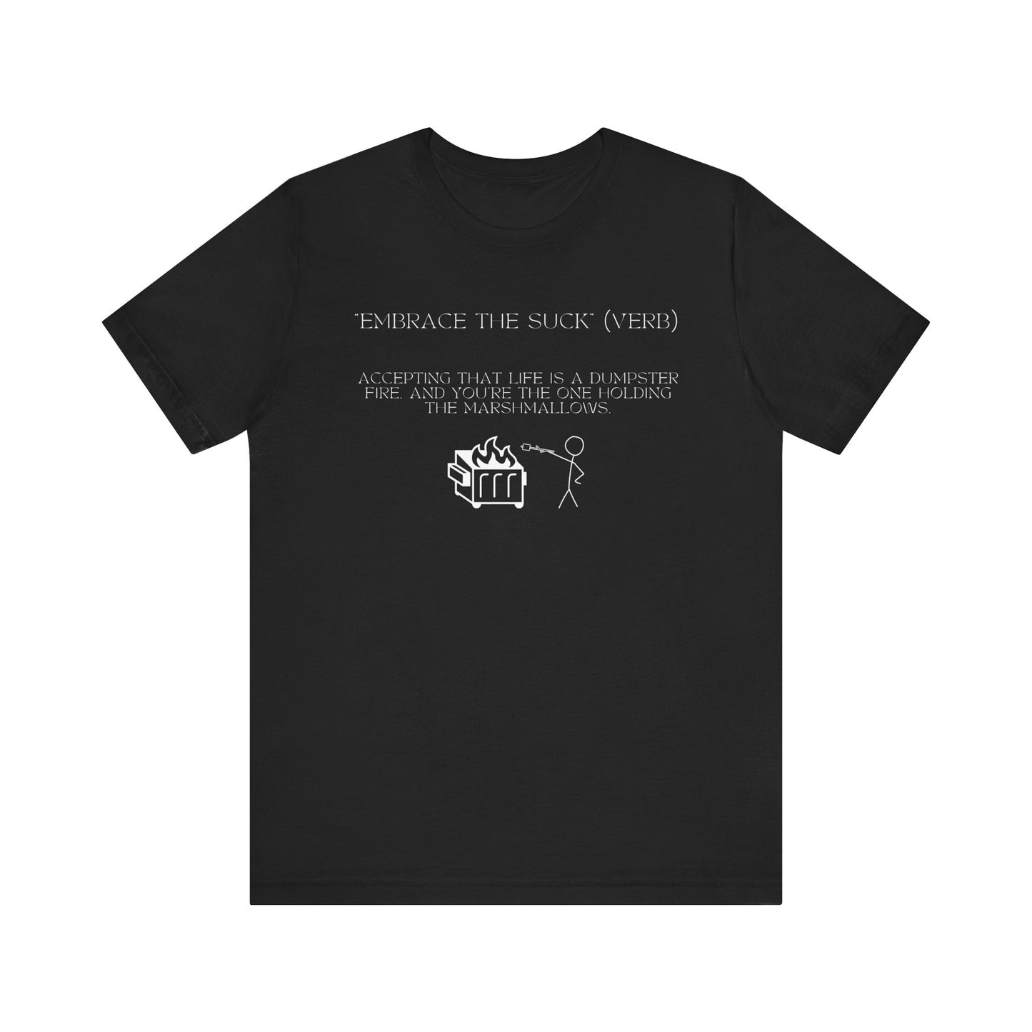 Embrace the Suck, Dumpster fire, Unisex T-shirt [TOUGH NOW, STRONGER LATER]
