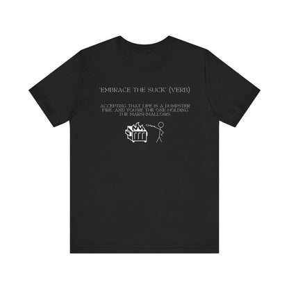 Embrace the Suck, Dumpster fire, Unisex T-shirt [TOUGH NOW, STRONGER LATER]