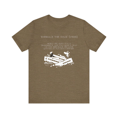 Embrace the Suck, Trainwreck, Unisex T-shirt [TOUGH TIMES BUILD TOUGH PEOPLE]
