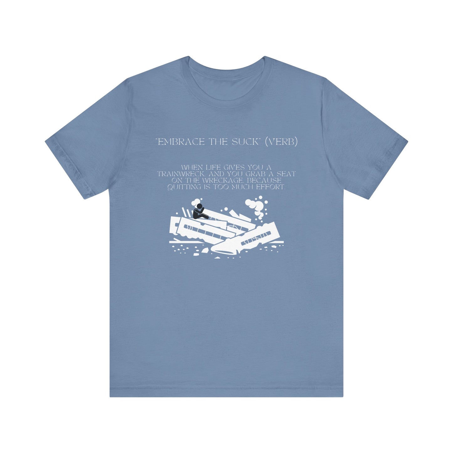 Embrace the Suck, Trainwreck, Unisex T-shirt [TOUGH TIMES BUILD TOUGH PEOPLE]