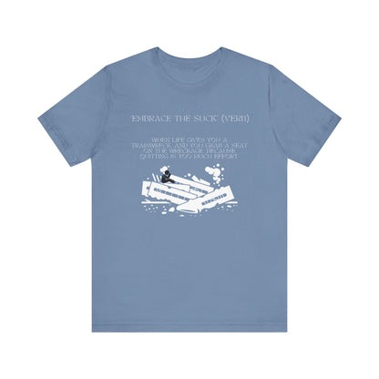 Embrace the Suck, Trainwreck, Unisex T-shirt [TOUGH TIMES BUILD TOUGH PEOPLE]